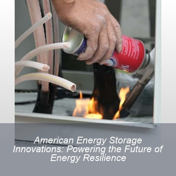 American Energy Storage Innovations: Powering the Future of Energy Resilience